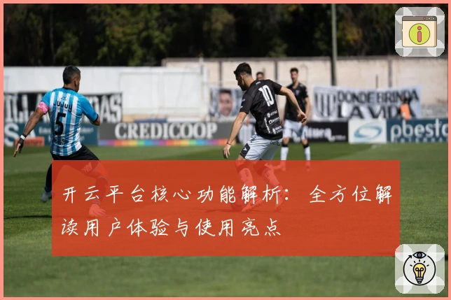 开云平台核心功能解析：全方位解读用户体验与使用亮点